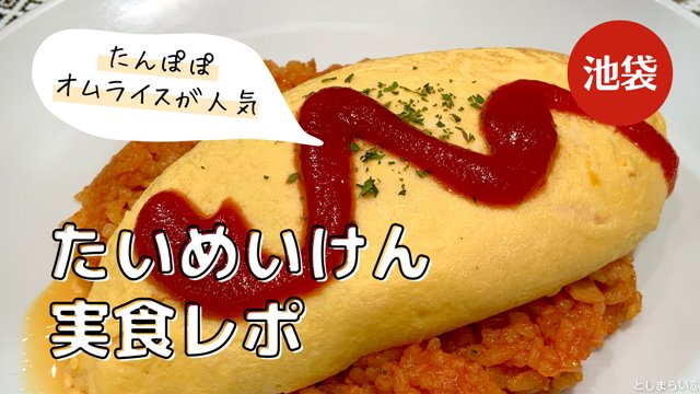 たいめいけん オムライス実食レポ！池袋で老舗洋食屋のたんぽぽオムライスを堪能